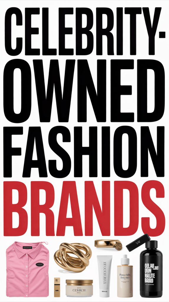 Celebrity-Owned Fashion Brands. Celebrity-Owned Fashion Brands That Are Actually Worth Buying. When Star Power Meets Style